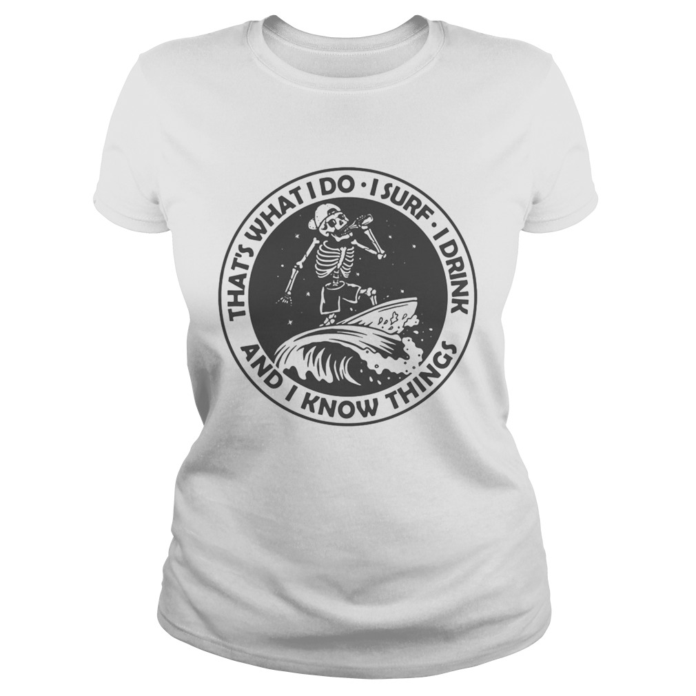 Skeleton thats what I do I surf I drink and I know things Classic Ladies