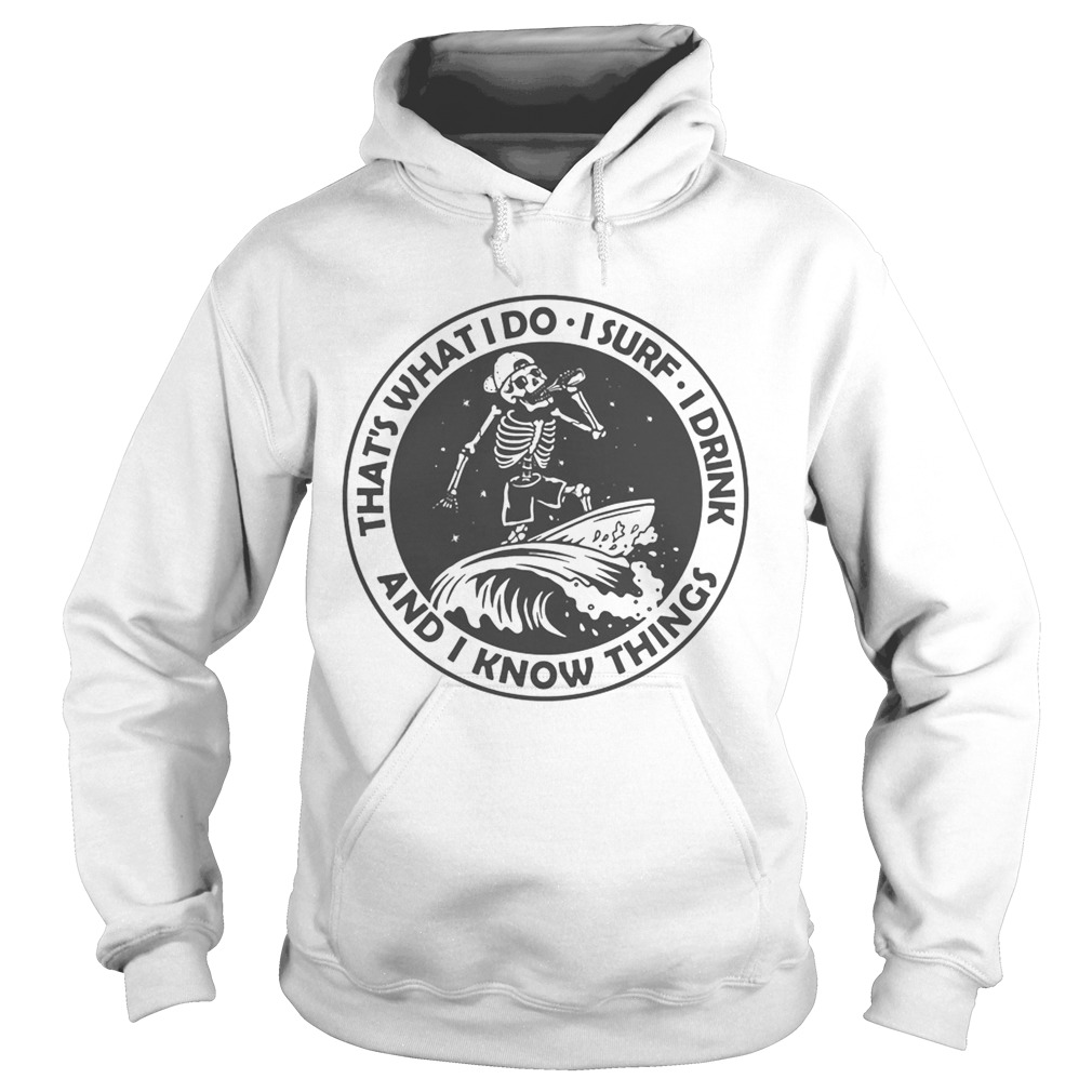 Skeleton thats what I do I surf I drink and I know things Hoodie