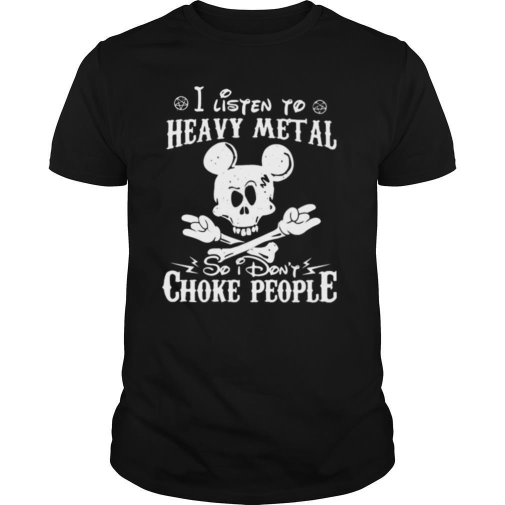 Skull mickey mouse i listen to heavy metal so i don’t choke people shirt