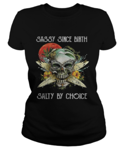 Skull sassy since birth salty by choice sunset flowers  Classic Ladies