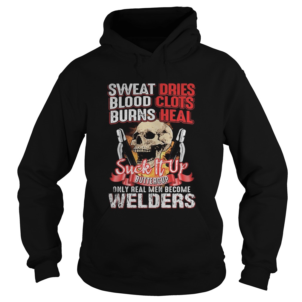 Skull sweat dries blood clots burn heals suck it up buttercup only real men become welders Hoodie