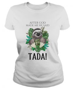 Sloth After God Made Me He Said Tada  Classic Ladies