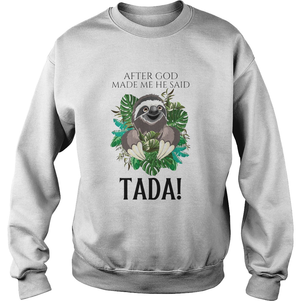 Sloth After God Made Me He Said Tada Sweatshirt