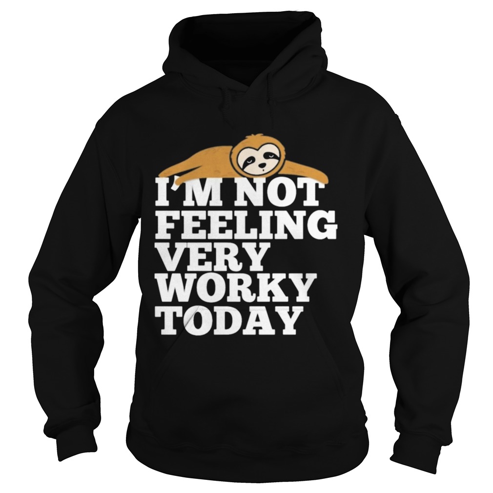 Sloth Im not feeling very worky today Hoodie
