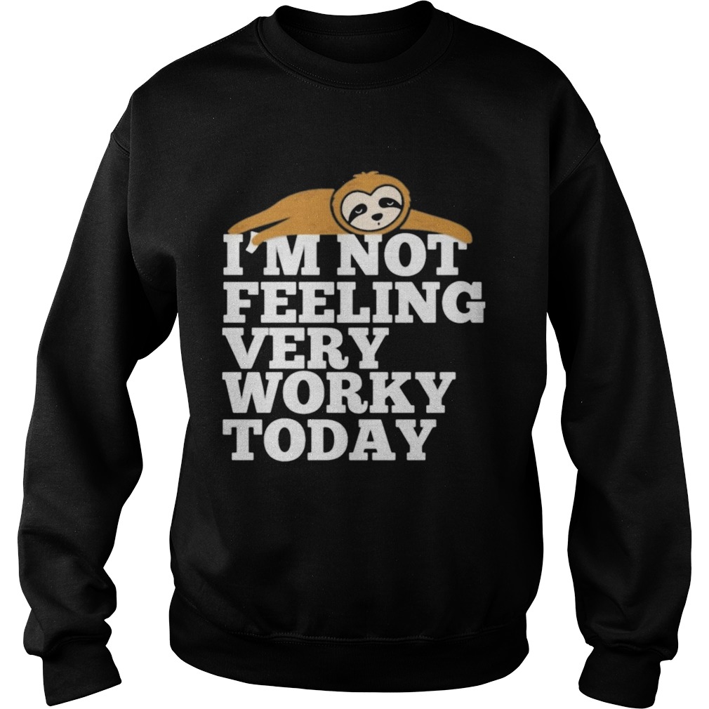 Sloth Im not feeling very worky today Sweatshirt