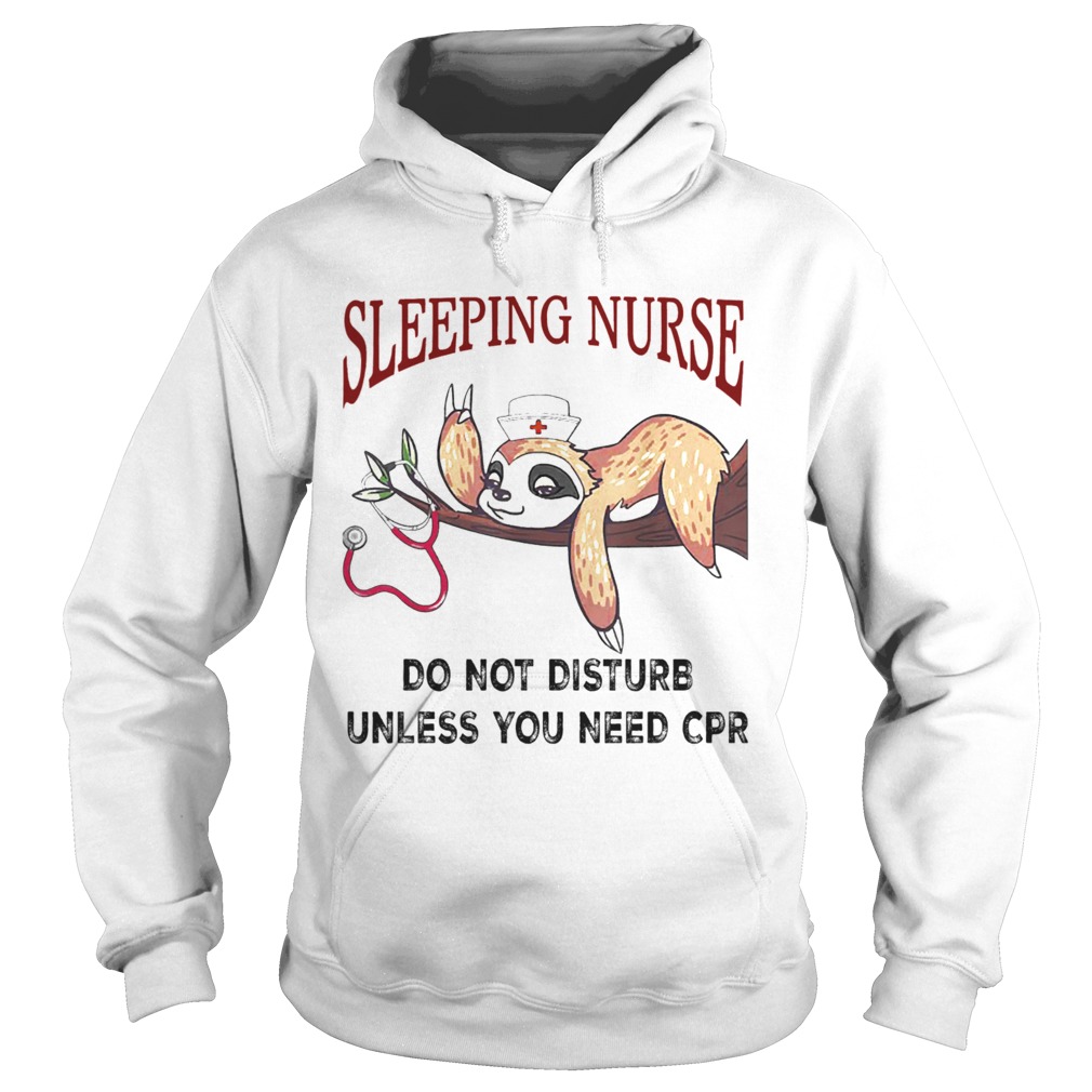Sloth Sleeping Nurse Do Not Disturb Unless You Need Cpr Hoodie