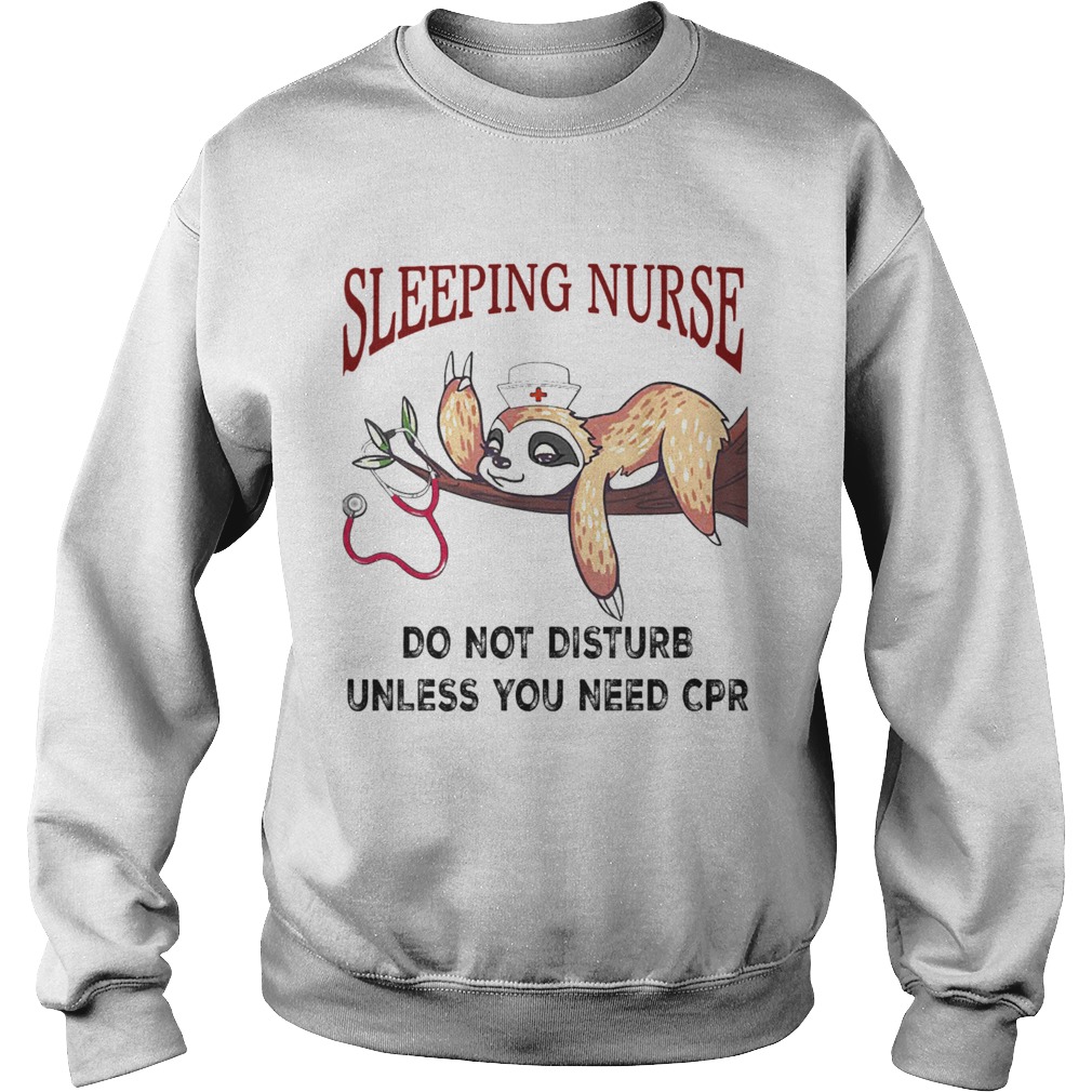 Sloth Sleeping Nurse Do Not Disturb Unless You Need Cpr Sweatshirt
