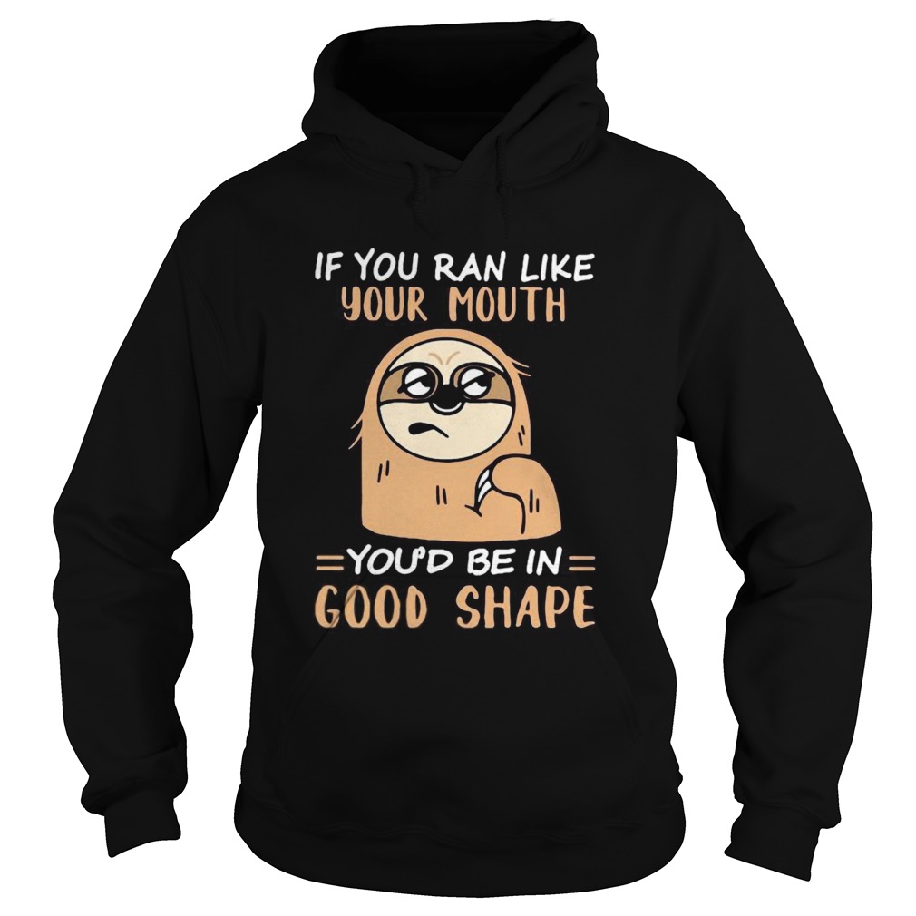 Sloth if you ran like your mouth youd be in good shape Hoodie
