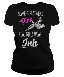 Some girls wear pink real girls wear ink tattoo shirt