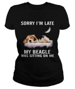 Sorry Im Late My Beagle Was Sitting On Me  Classic Ladies