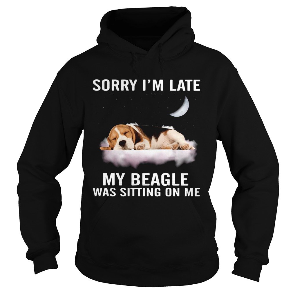 Sorry Im Late My Beagle Was Sitting On Me Hoodie
