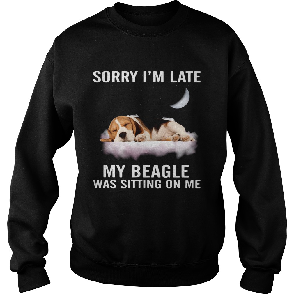 Sorry Im Late My Beagle Was Sitting On Me Sweatshirt