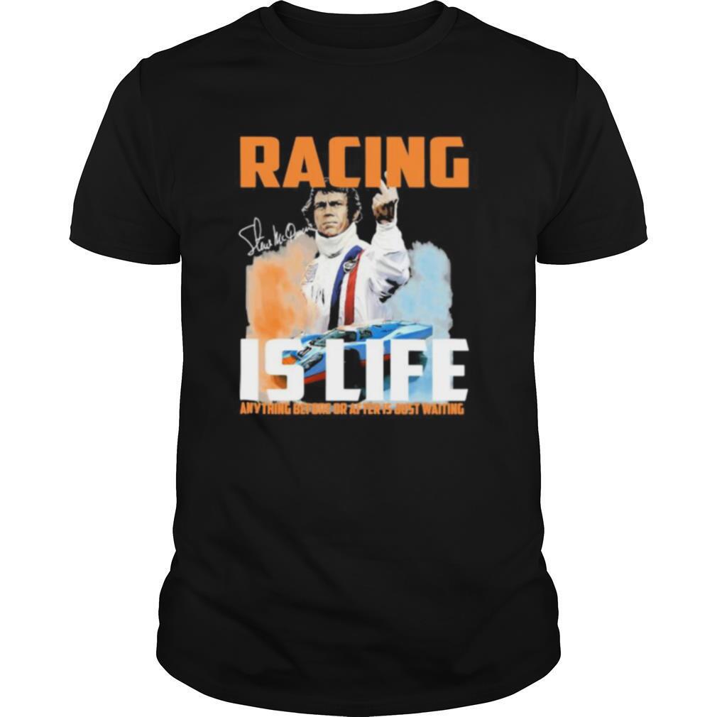 Steve mcqueen racing is life anything before after just waiting signature shirt