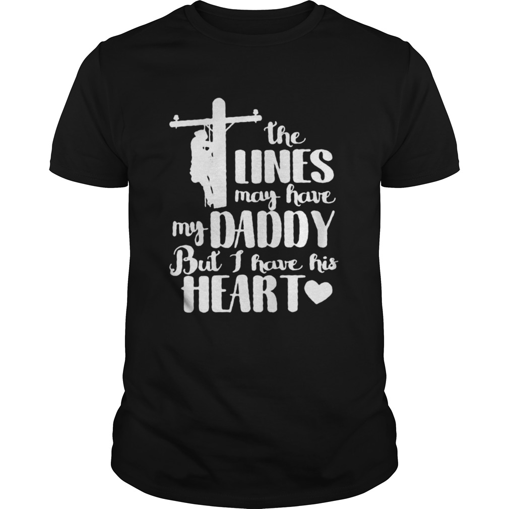 THE LINES MAY HAVE MY DADDY BUT I HAVE HIS HEART shirt