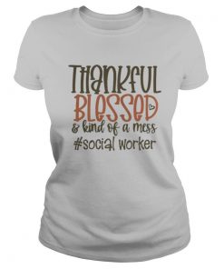 Thankful blesses and kind of a mess social worker hearts shirt