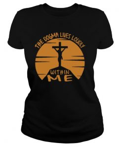 The Dogma Lives Loudly Within Me Catholic shirt