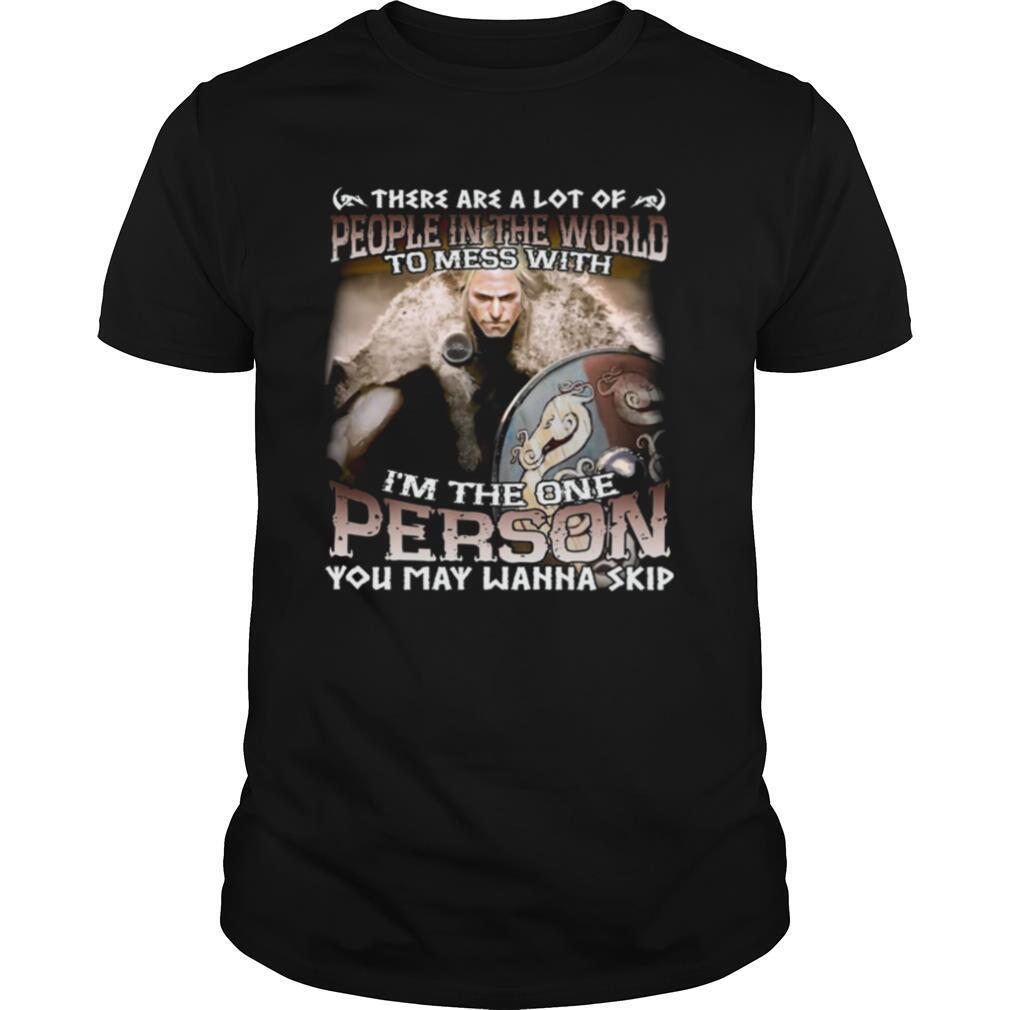 There Are A Lot Of People In The World To Mess With Im The One Person You May Wanna Skip shirt