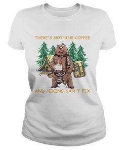 Theres Nothing Coffee And Hiking Cant Fix  Classic Ladies