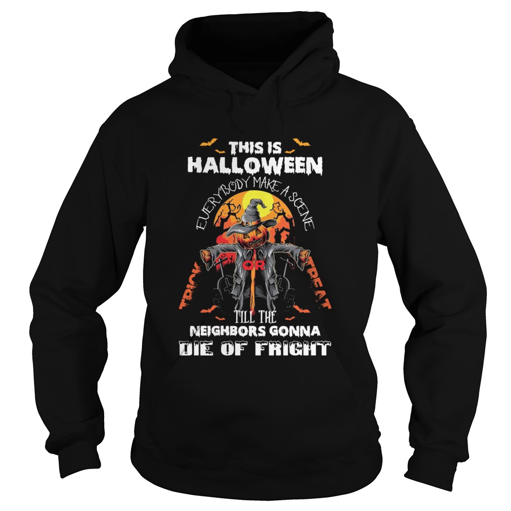 This Is Halloween Everybody Make A Scene Till The Neighbors Gonna Die Of Fright Hoodie