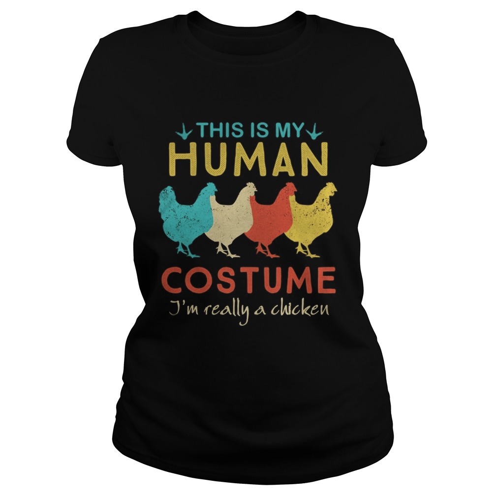 This Is My Human Costume Im Really A Chicken Halloween Classic Ladies