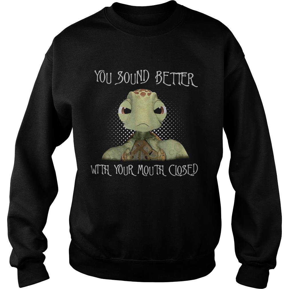 Turtle you sound better with your mouth closed Sweatshirt