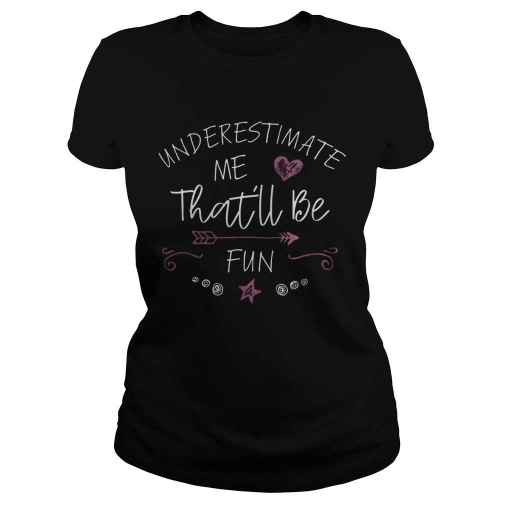 Underestimate Me Thatll Be Fun Classic Ladies