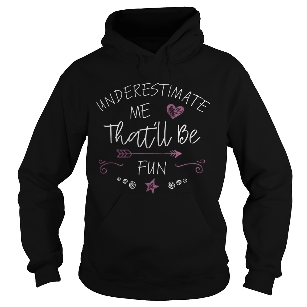 Underestimate Me Thatll Be Fun Hoodie