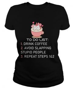 Unicorn To Do List Drink Coffee Avoid Slapping Stupid People Repeat  Classic Ladies