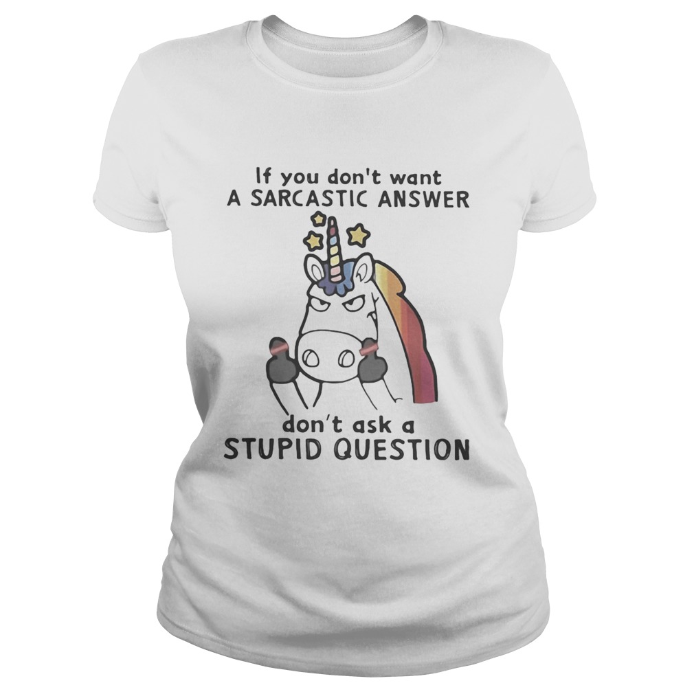 Unicorn if you dont want a sarcastic answer dont ask a stupid question Classic Ladies