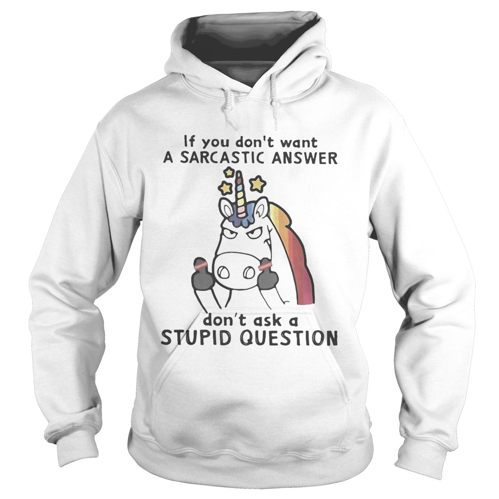 Unicorn if you dont want a sarcastic answer dont ask a stupid question Hoodie