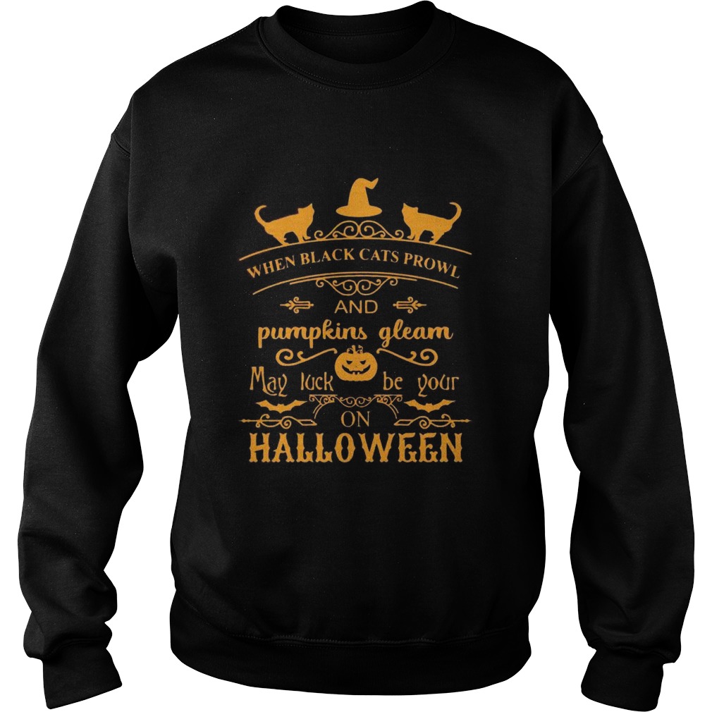 When black cats prowl and pumpkins gleam may luck be your on halloween Sweatshirt