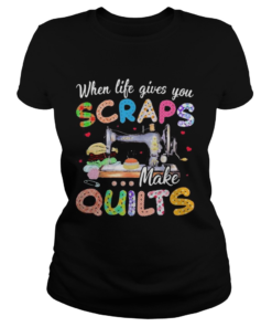 When life gives you scraps make quilts  Classic Ladies