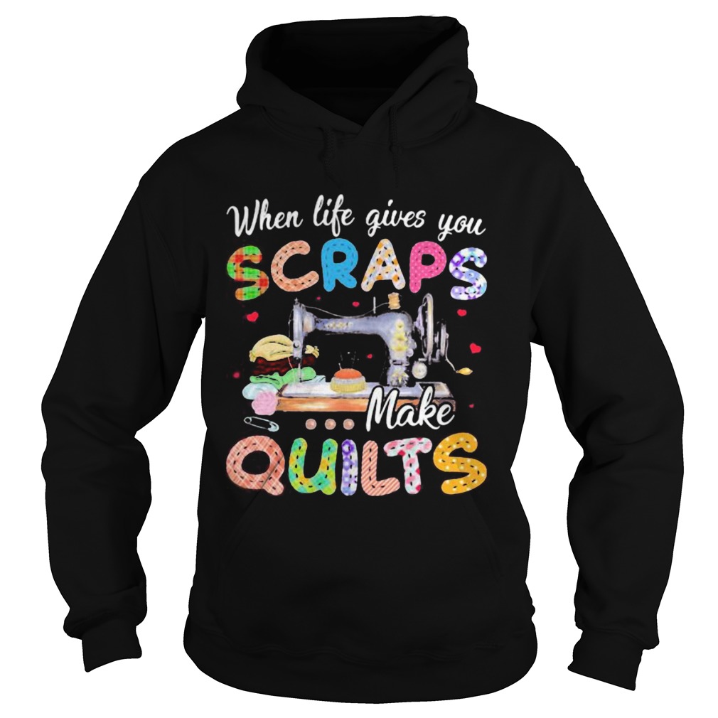 When life gives you scraps make quilts Hoodie