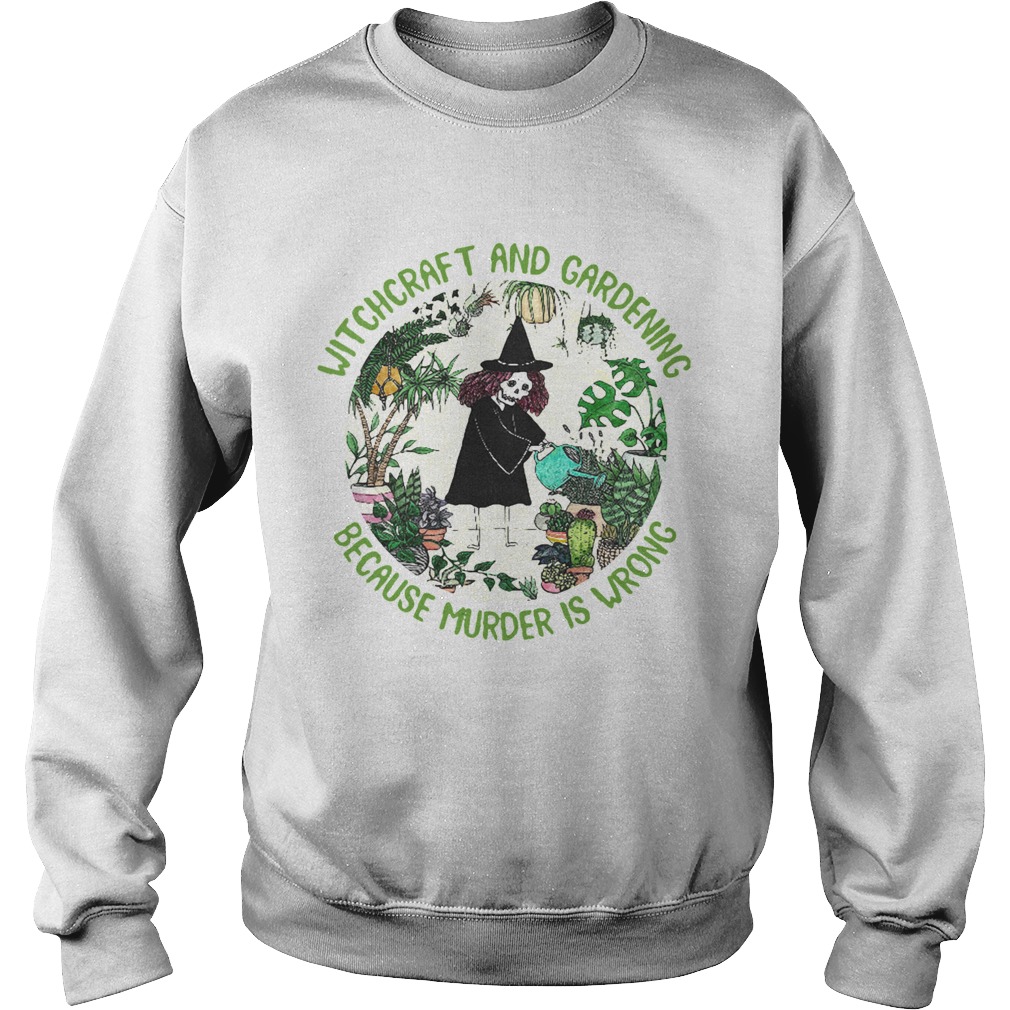 Witchcraft And Gardening Because Murder Is Wrong Sweatshirt
