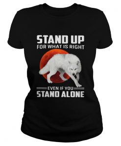 Wolf Stand Up For What Is Right Even If You Stand Alone  Classic Ladies