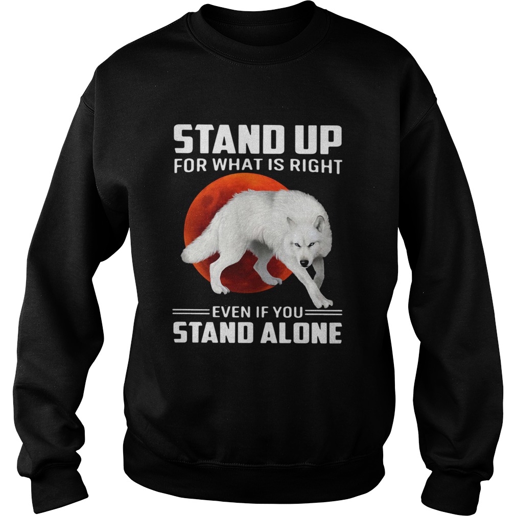 Wolf Stand Up For What Is Right Even If You Stand Alone Sweatshirt