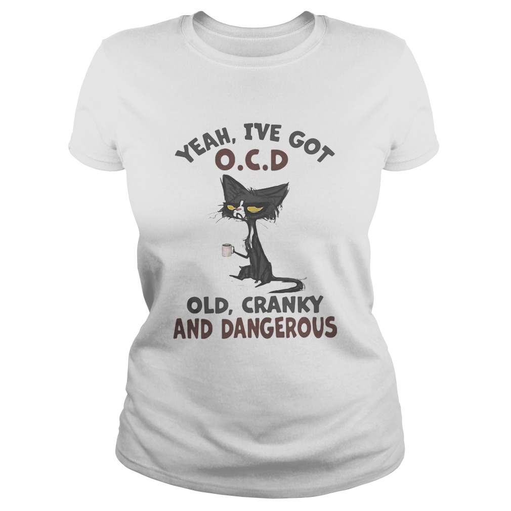 Yeah ive got ocd old cranky dangerous black cat Classic Ladies