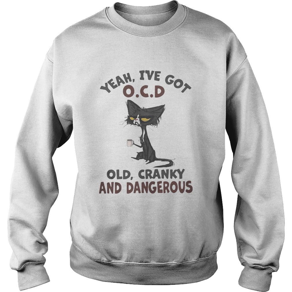 Yeah ive got ocd old cranky dangerous black cat Sweatshirt