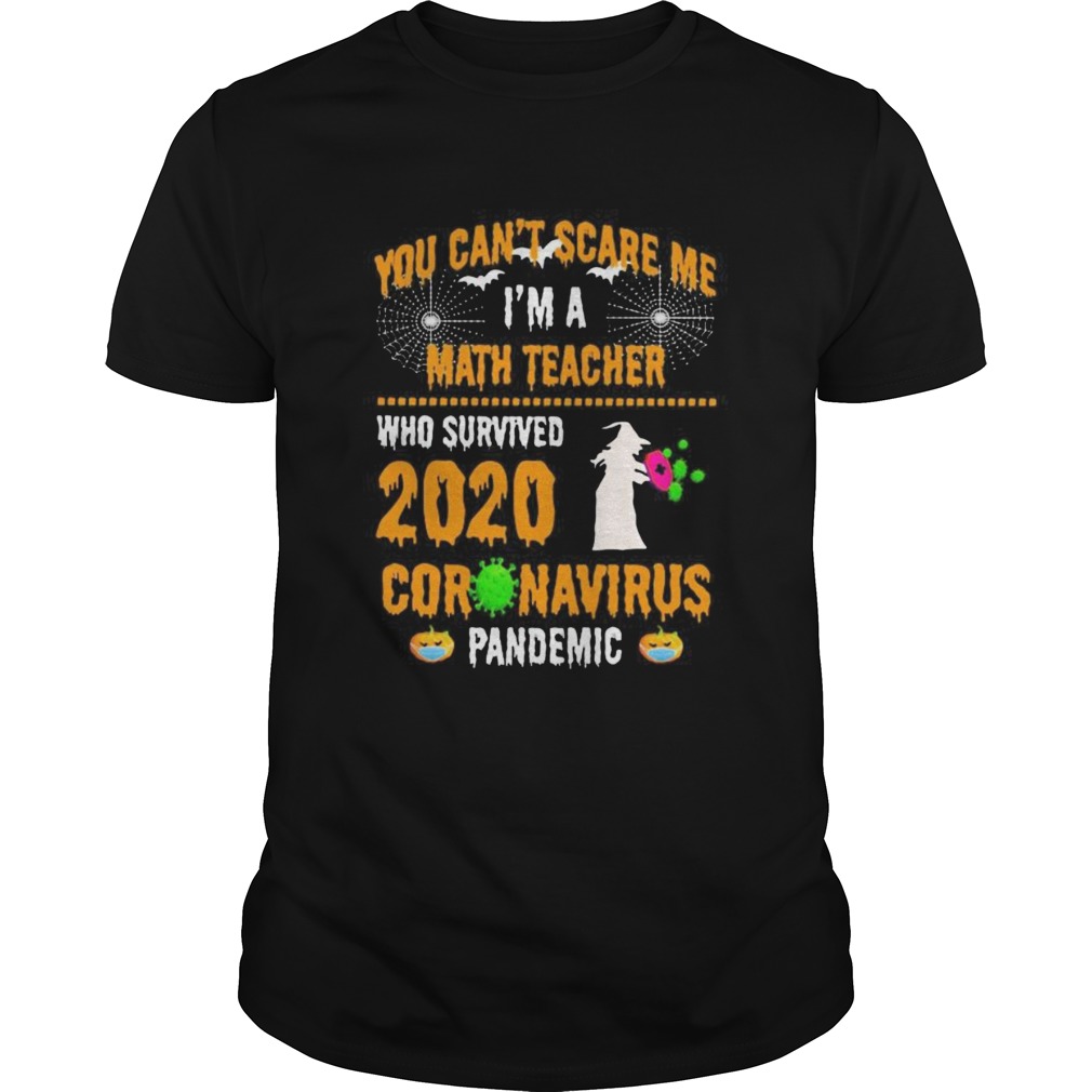 You Cant Scare Me Im A Math Teacher Who Survived 2020 Coronavirus Pandemic Halloween shirt