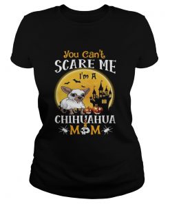 You Cant Scrase Me Chuhuahua Mom Halloween  Classic Ladies