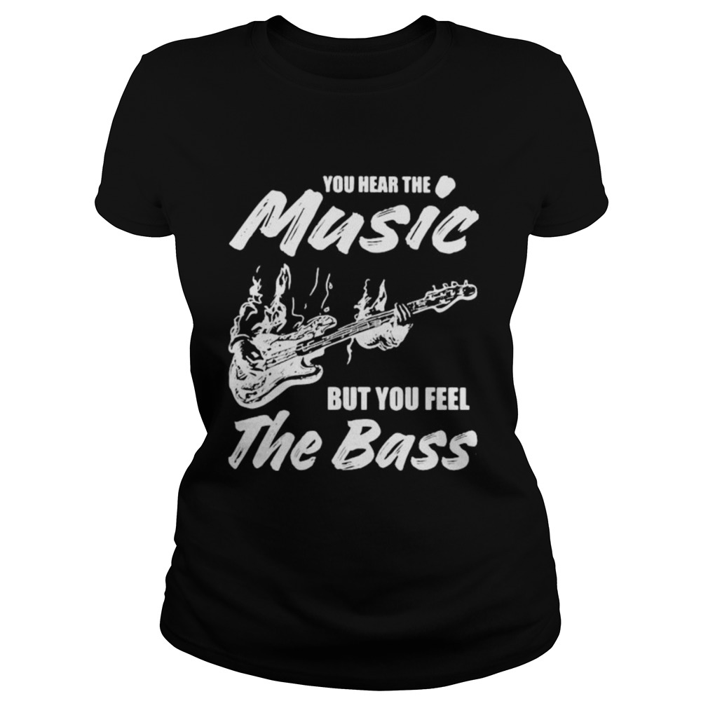 You hear the music but you feel the bass guitar Classic Ladies