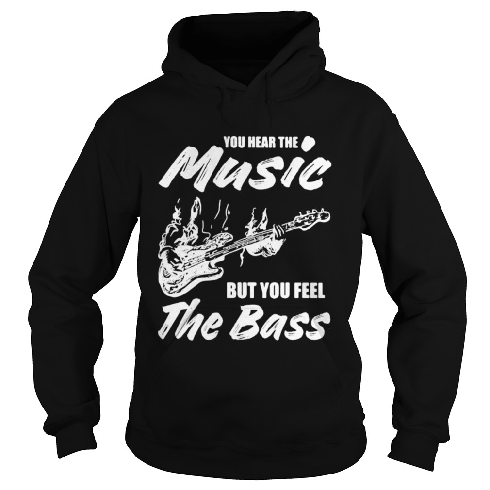 You hear the music but you feel the bass guitar Hoodie
