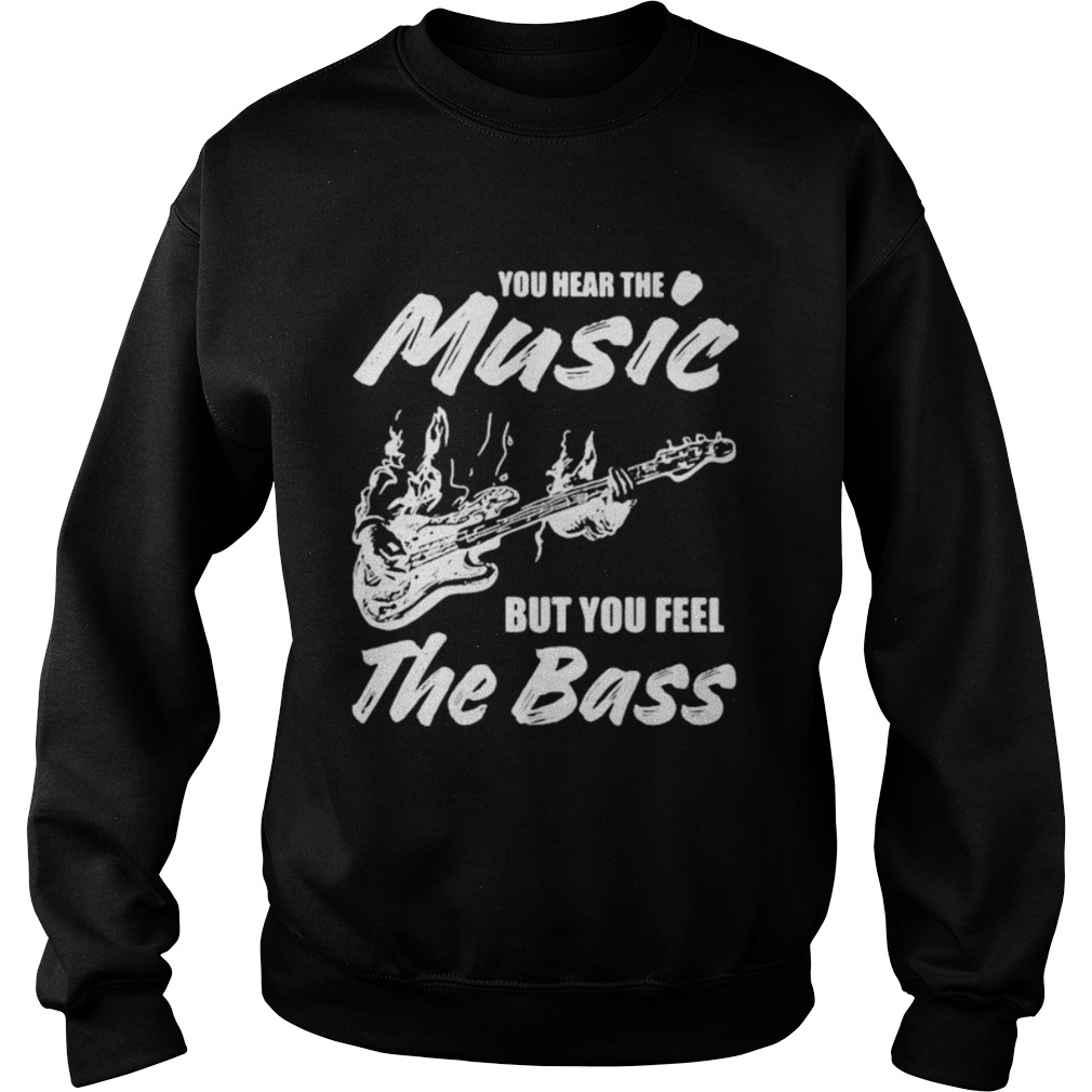 You hear the music but you feel the bass guitar Sweatshirt