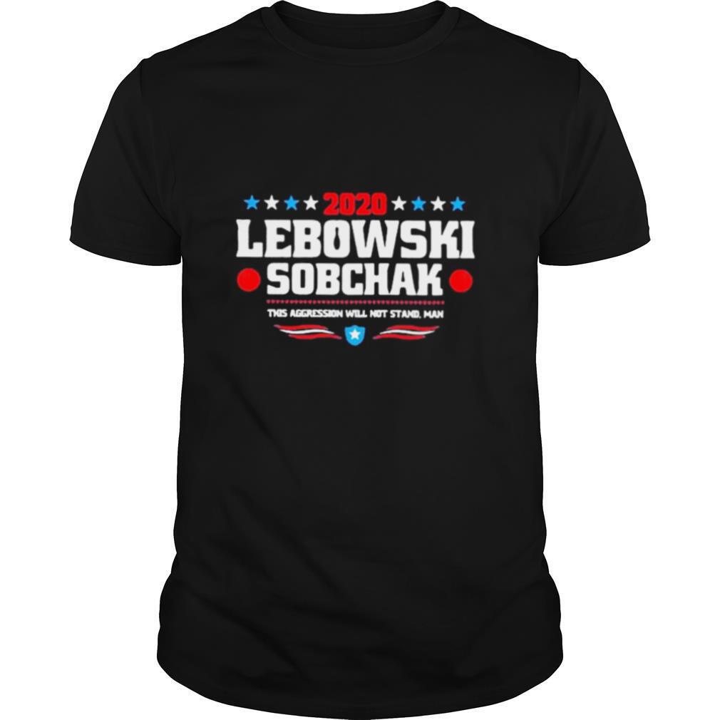 2020 lebowski sobchak this aggression will not stand man shirt