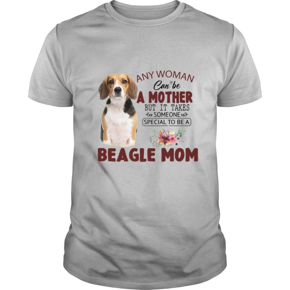 Any Woman Can Be A Mother But It Takes Someone Special To Be A Beagle Mom shirt