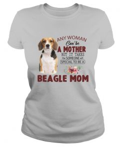 Any Woman Can Be A Mother But It Takes Someone Special To Be A Beagle Mom shirt