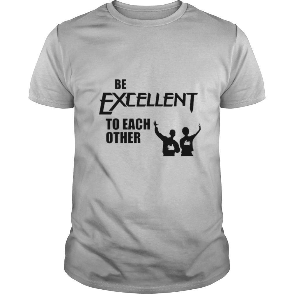 Be Excellent To Each Other shirt