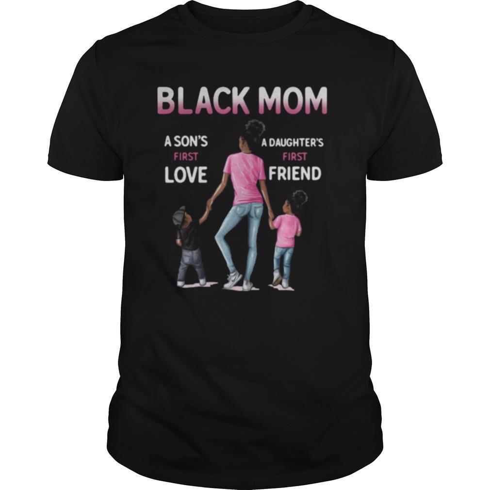 Black Mom A Sons First Love A Daughters First Friend shirt