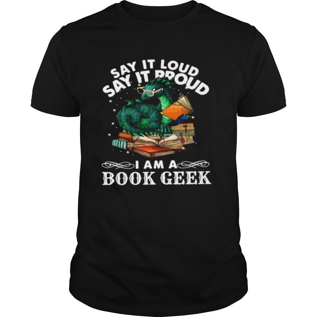 Dragon Say It Loud Say It Proud I Am A Book Geek shirt