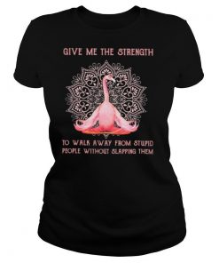 Flamingo Yoga Give Me The Strength To Walk Away From Stupid People Without Slapping Them shirt